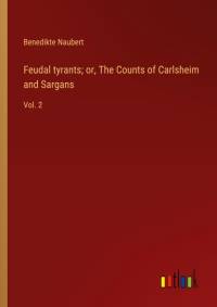 Feudal tyrants; or, The Counts of Carlsheim and Sargans av Benedikte Naubert