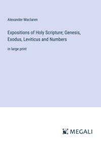 Expositions of Holy Scripture; Genesis, Exodus, Leviticus and Numbers av Alexander Maclaren