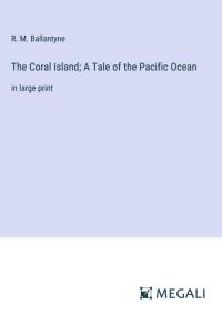The Coral Island; A Tale of the Pacific Ocean av R. M. Ballantyne