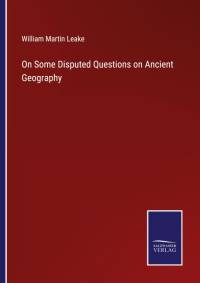 On Some Disputed Questions on Ancient Geography av William Martin Leake