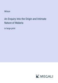 An Enquiry Into the Origin and Intimate Nature of Malaria av Wilson