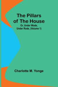 The Pillars of the House; Or, Under Wode, Under Rode, (Volume 1) av Charlotte M. Yonge