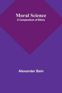 Moral Science; a Compendium of Ethics av Alexander Bain
