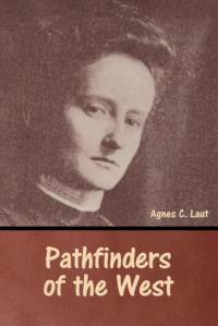 Pathfinders of the West av Agnes C. Laut