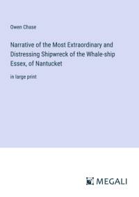 Narrative of the Most Extraordinary and Distressing Shipwreck of the Whale-ship Essex, of Nantucket av Owen Chase