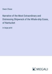 Narrative of the Most Extraordinary and Distressing Shipwreck of the Whale-ship Essex, of Nantucket av Owen Chase
