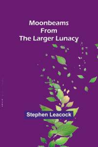 Moonbeams from the Larger Lunacy av Stephen Leacock