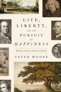 Life, Liberty, and the Pursuit of Happiness: Britain and the American Dream av Peter Moore