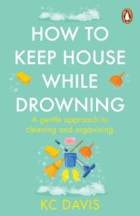 How to Keep House While Drowning av KC Davis