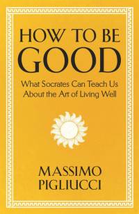 How To Be Good av Massimo Pigliucci