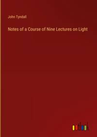Notes of a Course of Nine Lectures on Light av John Tyndall