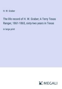 The life record of H. W. Graber; A Terry Texas Ranger, 1861-1865, sixty-two years in Texas av H. W. Graber