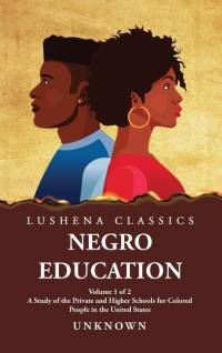 Negro Education A Study of the Private and Higher Schools for Colored People in the United States Volume 1 of 2 av Unknown
