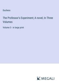 The Professor's Experiment; A novel, In Three Volumes av Duchess