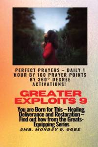 Greater Exploits - 9 Perfect Prayers - Daily 1 hour by 100 Prayer Points by 360° Degree Activate: You are Born for This - Healing, Deliverance and Res av Ambassador Monday O. Ogbe