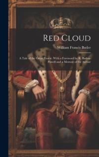 Red Cloud; a Tale of the Great Prairie. With a Foreword by R. Baden-Powell and a Memoir of the Author av William Francis Butler