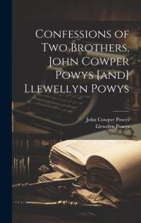 Confessions of two Brothers, John Cowper Powys [and] Llewellyn Powys av John Cowper Powys