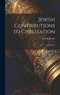Jewish Contributions to Civilization; an Estimate av Joseph Jacobs