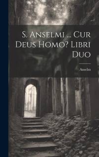 S. Anselmi ... Cur Deus Homo? Libri Duo av Anselm