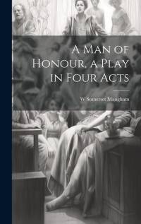 A man of Honour, a Play in Four Acts av W. Somerset Maugham