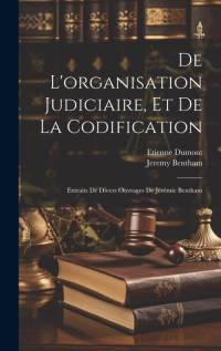 De L'organisation Judiciaire, Et De La Codification: Extraits De Divers Ouvrages De Jérémie Bentham av Jeremy Bentham