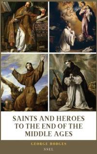 Saints and Heroes to the End of the Middle Ages (Illustrated): Easy to Read Layout av George Hodges