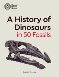 A History of Dinosaurs in 50 Fossils av Paul M. Barrett