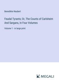 Feudal Tyrants; Or, The Counts of Carlsheim And Sargans, In Four Volumes av Benedikte Naubert