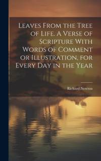 Leaves From the Tree of Life. A Verse of Scripture With Words of Comment or Illustration, for Every day in the Year av Richard Newton