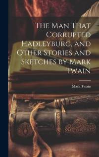 The man That Corrupted Hadleyburg, and Other Stories and Sketches by Mark Twain av Mark Twain