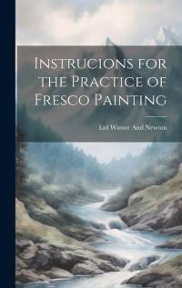 Instrucions for the Practice of Fresco Painting av Ltd Winsor and Newton