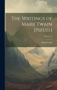 The Writings of Mark Twain [Pseud.]; Volume 21 av Mark Twain