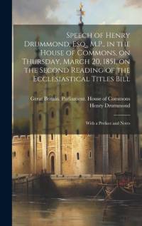 Speech of Henry Drummond, Esq., M.P., in the House of Commons, on Thursday, March 20, 1851, on the Second Reading of the Ecclesiastical Titles Bill av Henry Drummond