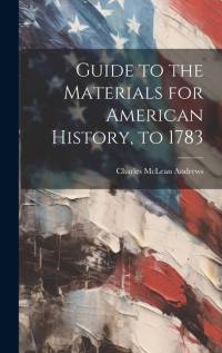 Guide to the Materials for American History, to 1783 av Charles McLean Andrews