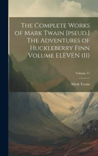 The Complete Works of Mark Twain [pseud.] The Adventures of Huckleberry Finn Volume ELEVEN (11); Volume 11 av Mark Twain