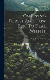 On Epping Forest And How Best To Deal With It av Alfred Russel Wallace