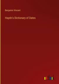 Haydn's Dictionary of Dates av Benjamin Vincent