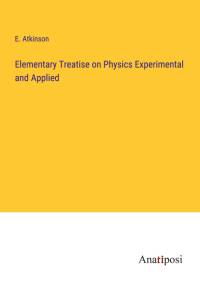 Elementary Treatise on Physics Experimental and Applied av E. Atkinson