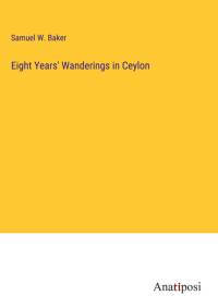Eight Years' Wanderings in Ceylon av Samuel W. Baker