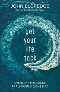 Get Your Life Back: Everyday Practices for a World Gone Mad av John Eldredge