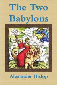 The Two Babylons Or, the Papal Worship Proved to Be the Worship of Nimrod av Alexander Hislop