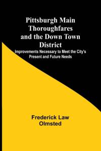 Pittsburgh Main Thoroughfares and the Down Town District ; Improvements Necessary to Meet the City's Present and Future Needs av Frederick Law Olmsted