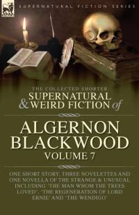 The Collected Shorter Supernatural & Weird Fiction of Algernon Blackwood Volume 7 av Algernon Blackwood