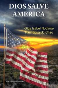 DIOS SALVE AMÉRICA. Áreas problemáticas que debilitan la tradición y fortaleza de la nación Americana y han producido temores de su desintegración como gran fuerza política, av Raul Eduardo Chao