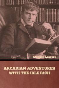 Arcadian Adventures with the Idle Rich av Stephen Leacock
