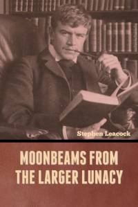 Moonbeams from the Larger Lunacy av Stephen Leacock