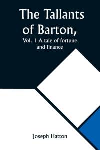 The Tallants of Barton, Vol. 1 A tale of fortune and finance av Joseph Hatton