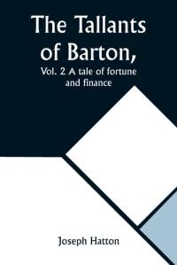 The Tallants of Barton, Vol. 2 A tale of fortune and finance av Joseph Hatton