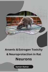 Arsenic and Estrogen Toxicity and Neuroprotection in Rat Neurons av Suman Kumar