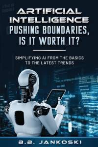 Artificial Intelligence Pushing Boundaries, Is It Worth It av B. B. Jankoski